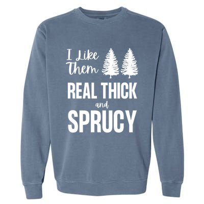 I Like Them Real Thick And Sprucy Funny Christmas Cute Gift Garment-Dyed Sweatshirt