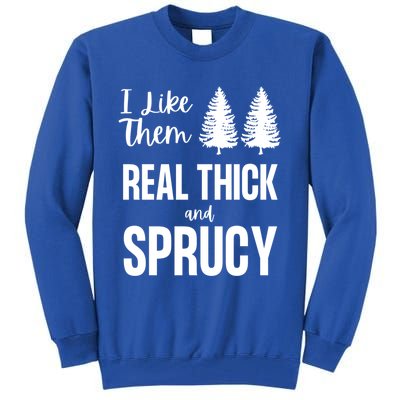 I Like Them Real Thick And Sprucy Funny Christmas Cute Gift Tall Sweatshirt