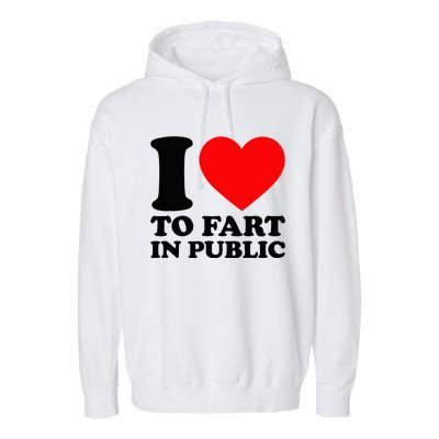 I Love To Fart In Public Garment-Dyed Fleece Hoodie