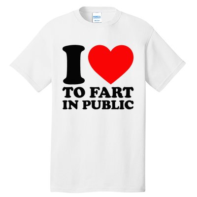 I Love To Fart In Public Tall T-Shirt