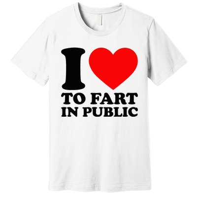 I Love To Fart In Public Premium T-Shirt