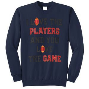 I Love The Players And You Love The Game Funny Football Lover Blank Space Tall Sweatshirt