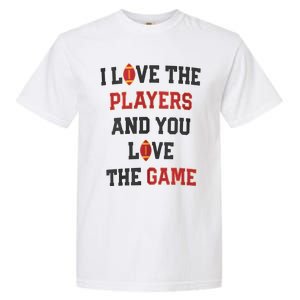 I Love The Players And You Love The Game Funny Football Lover Blank Space Garment-Dyed Heavyweight T-Shirt