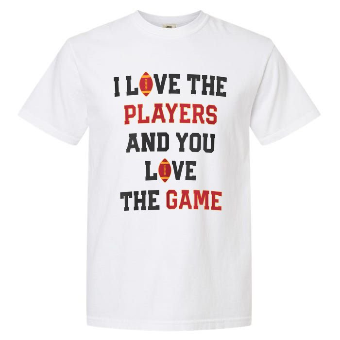 I Love The Players And You Love The Game Funny Football Lover Blank Space Garment-Dyed Heavyweight T-Shirt