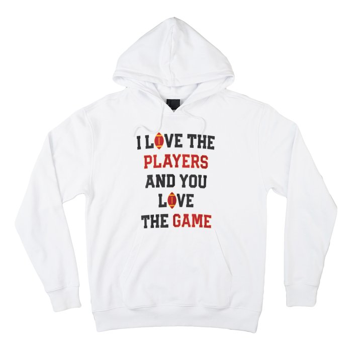 I Love The Players And You Love The Game Funny Football Lover Blank Space Hoodie