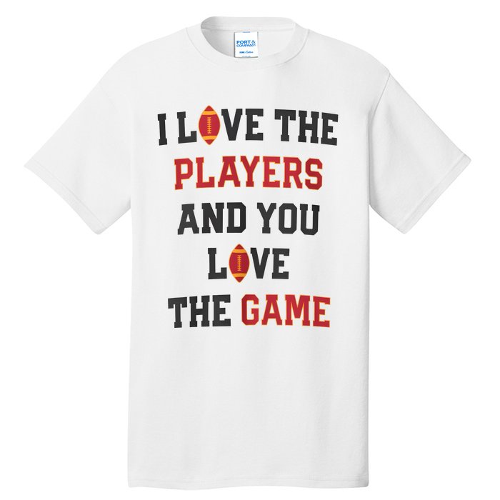 I Love The Players And You Love The Game Funny Football Lover Blank Space Tall T-Shirt