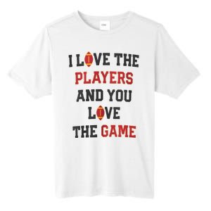 I Love The Players And You Love The Game Funny Football Lover Blank Space Tall Fusion ChromaSoft Performance T-Shirt