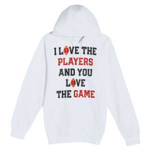 I Love The Players And You Love The Game Funny Football Lover Blank Space Premium Pullover Hoodie