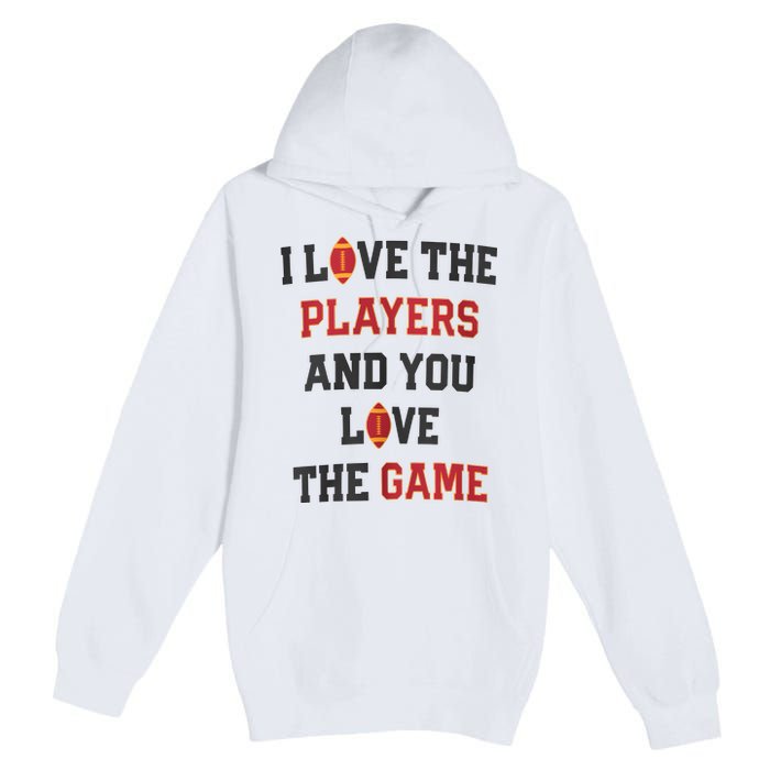 I Love The Players And You Love The Game Funny Football Lover Blank Space Premium Pullover Hoodie