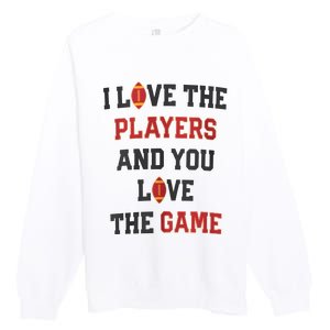 I Love The Players And You Love The Game Funny Football Lover Blank Space Premium Crewneck Sweatshirt