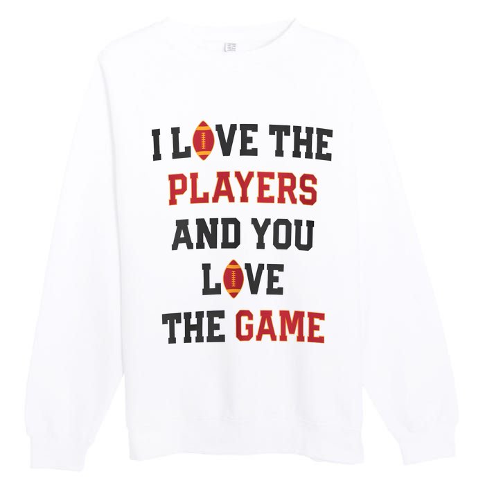 I Love The Players And You Love The Game Funny Football Lover Blank Space Premium Crewneck Sweatshirt