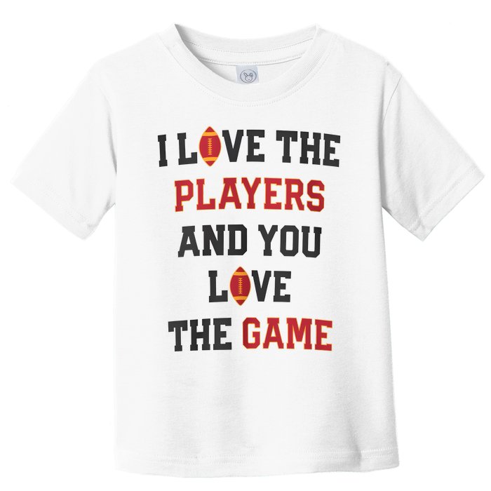 I Love The Players And You Love The Game Funny Football Lover Blank Space Toddler T-Shirt