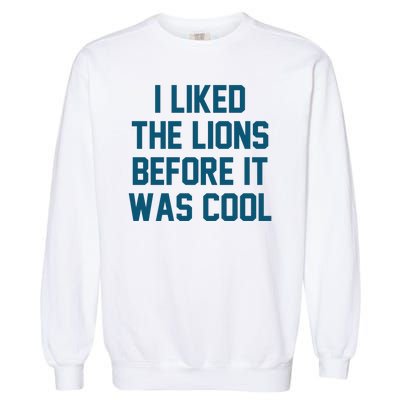 I Liked The Lions Before It Was Cool Funny Football Garment-Dyed Sweatshirt