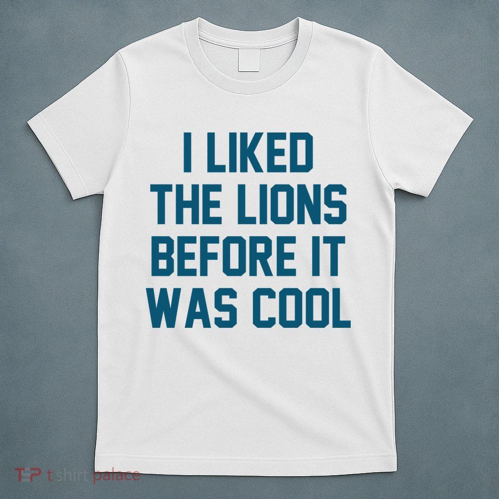 I Liked The Lions Before It Was Cool Funny Football T-Shirt
