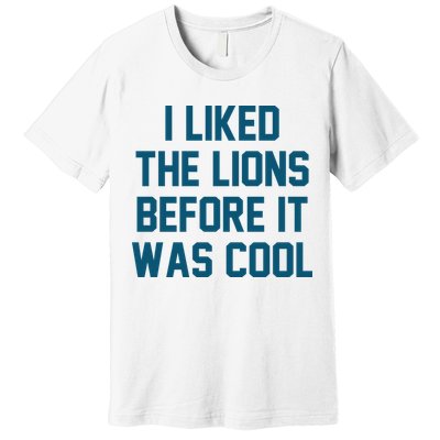I Liked The Lions Before It Was Cool Funny Football Premium T-Shirt