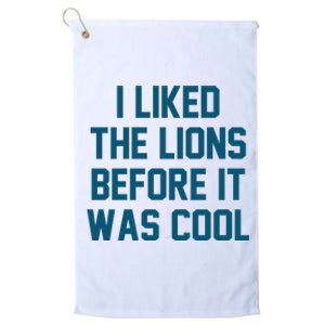 I Liked The Lions Before It Was Cool Funny Football Platinum Collection Golf Towel