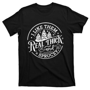 I Like Them Real Thick And Sprucy T-Shirt