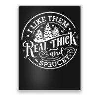 I Like Them Real Thick And Sprucy Poster