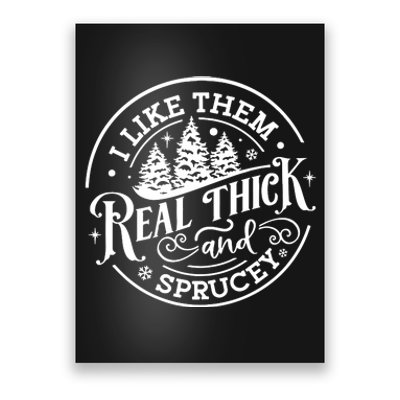 I Like Them Real Thick And Sprucy Poster