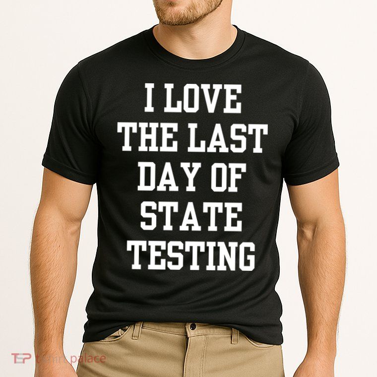 I Love The Last Day Of State Testing Funny Sarcastic Quotes Performance Shirt