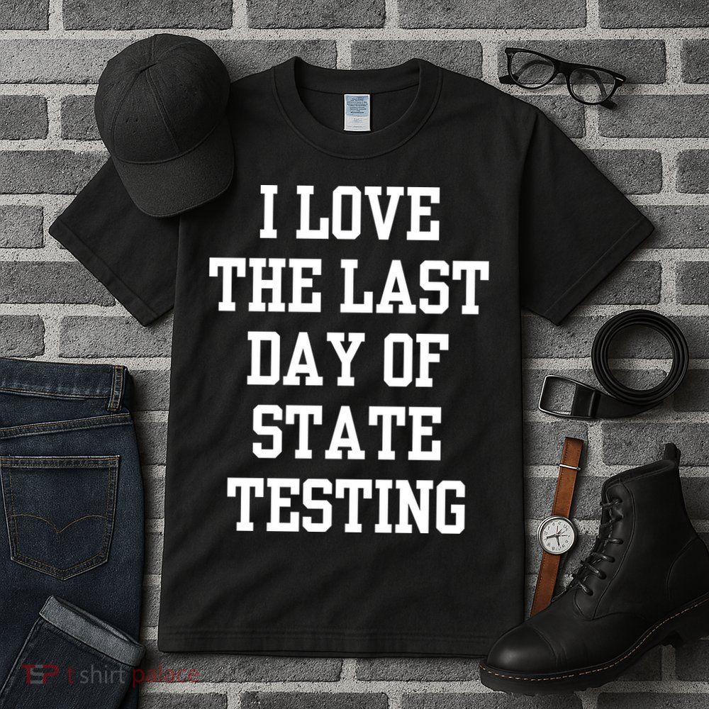 I Love The Last Day Of State Testing Funny Sarcastic Quotes Tall T-Shirt