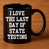 I Love The Last Day Of State Testing Funny Sarcastic Quotes 11oz C Handle Ceramic Mug