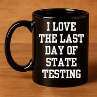I Love The Last Day Of State Testing Funny Sarcastic Quotes 11oz C Handle Ceramic Mug