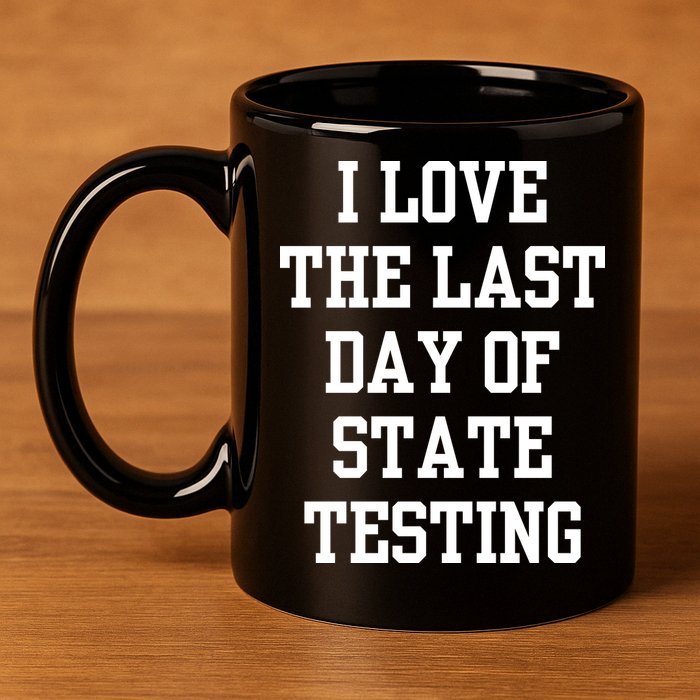 I Love The Last Day Of State Testing Funny Sarcastic Quotes 11oz C Handle Ceramic Mug