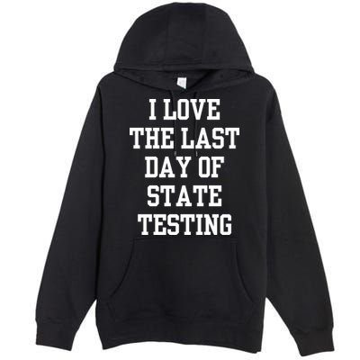 I Love The Last Day Of State Testing Funny Sarcastic Quotes Premium Pullover Hoodie