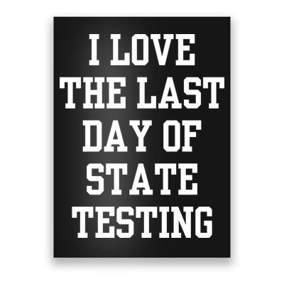 I Love The Last Day Of State Testing Funny Sarcastic Quotes Poster