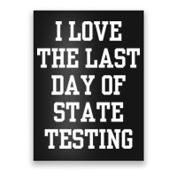 I Love The Last Day Of State Testing Funny Sarcastic Quotes Poster