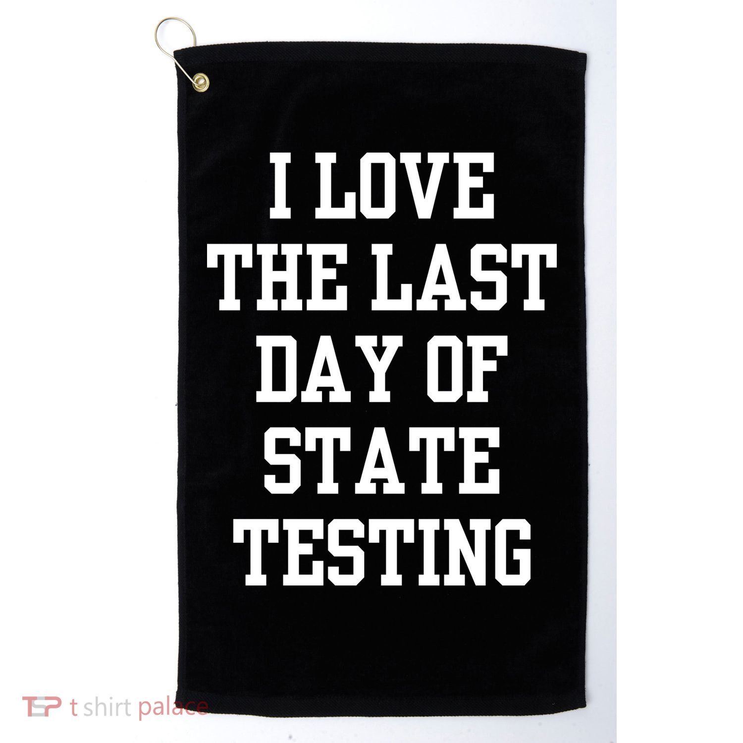 I Love The Last Day Of State Testing Funny Sarcastic Quotes Golf Towel