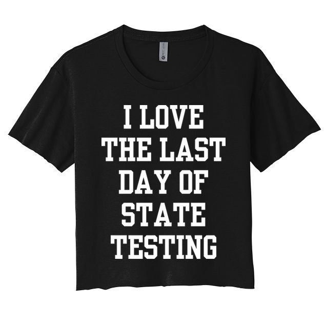 I Love The Last Day Of State Testing Funny Sarcastic Quotes Crop Top