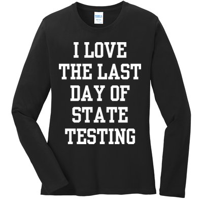 I Love The Last Day Of State Testing Funny Sarcastic Quotes Ladies Long Sleeve Shirt