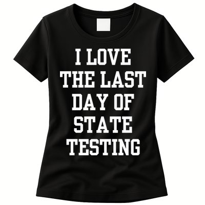 I Love The Last Day Of State Testing Funny Sarcastic Quotes Womens T-Shirt