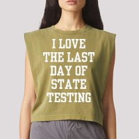 I Love The Last Day Of State Testing Funny Sarcastic Quotes Garment-Dyed Women's Muscle Tee