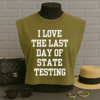 I Love The Last Day Of State Testing Funny Sarcastic Quotes Garment-Dyed Women's Muscle Tee
