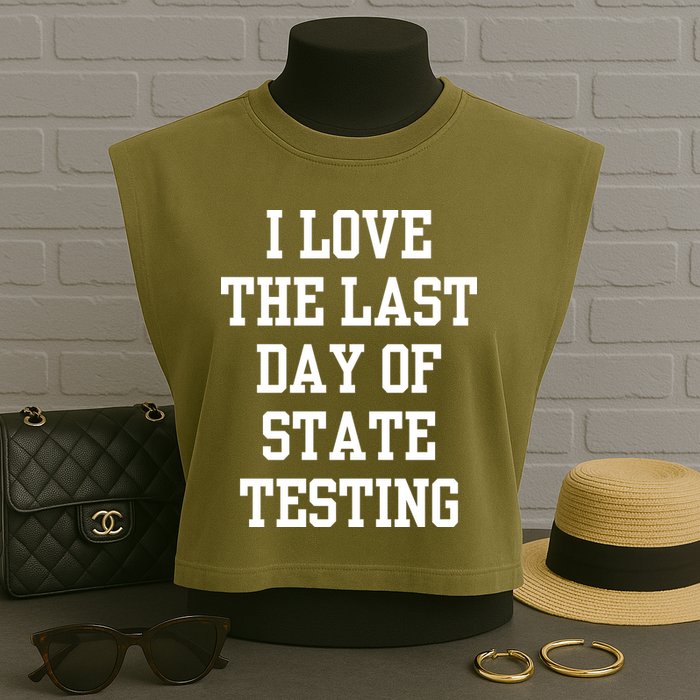 I Love The Last Day Of State Testing Funny Sarcastic Quotes Garment-Dyed Women's Muscle Tee