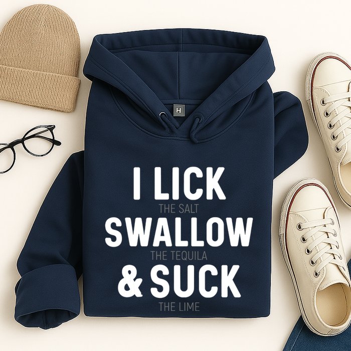 I Lick The Salt Swallow The Tequila And Suck Lime Hoodie