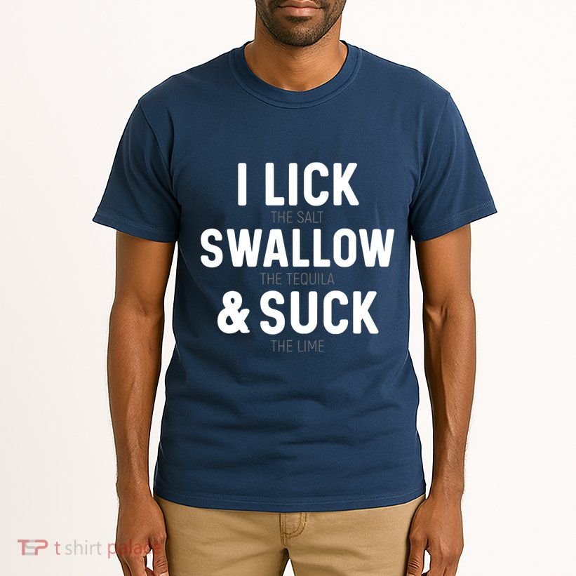 I Lick The Salt Swallow The Tequila And Suck Lime Tall T-Shirt