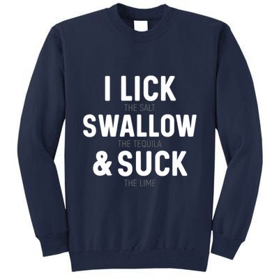 I Lick The Salt Swallow The Tequila And Suck Lime Tall Sweatshirt