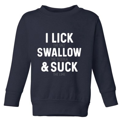 I Lick The Salt Swallow The Tequila And Suck Lime Toddler Sweatshirt