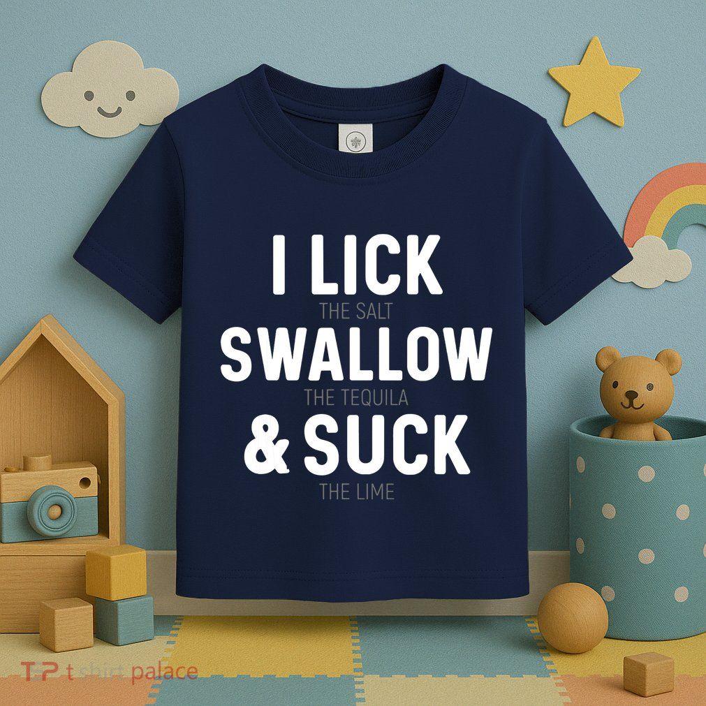 I Lick The Salt Swallow The Tequila And Suck Lime Toddler T-Shirt