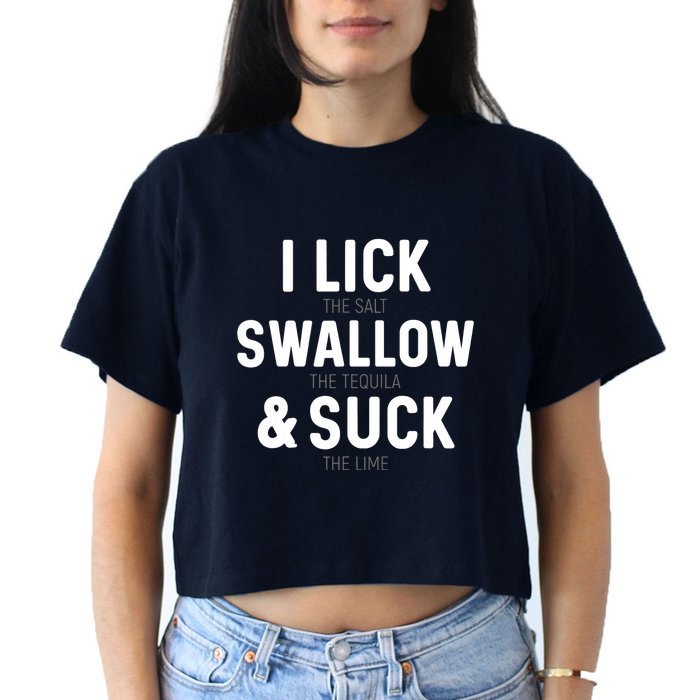 I Lick The Salt Swallow The Tequila And Suck Lime Crop Top