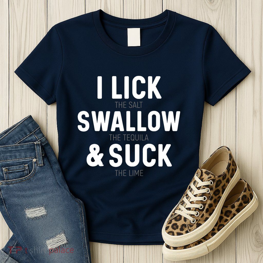 I Lick The Salt Swallow The Tequila And Suck Lime Womens T-Shirt