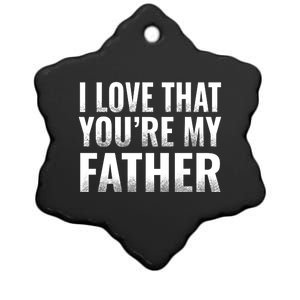 I Love That Youre My Father Dad Papa Funny Gift For Parents Great Gift Ceramic Star Ornament