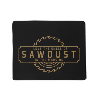 I Love The Smell Of Sawdust In The Morning Mousepad