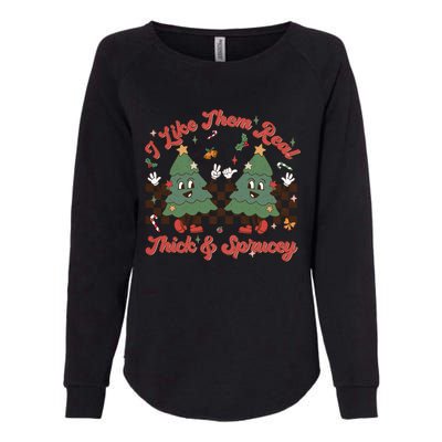 I Like Them Real Thick Sprucey Christmas Tree Xmas Groovy Gift Womens California Wash Sweatshirt