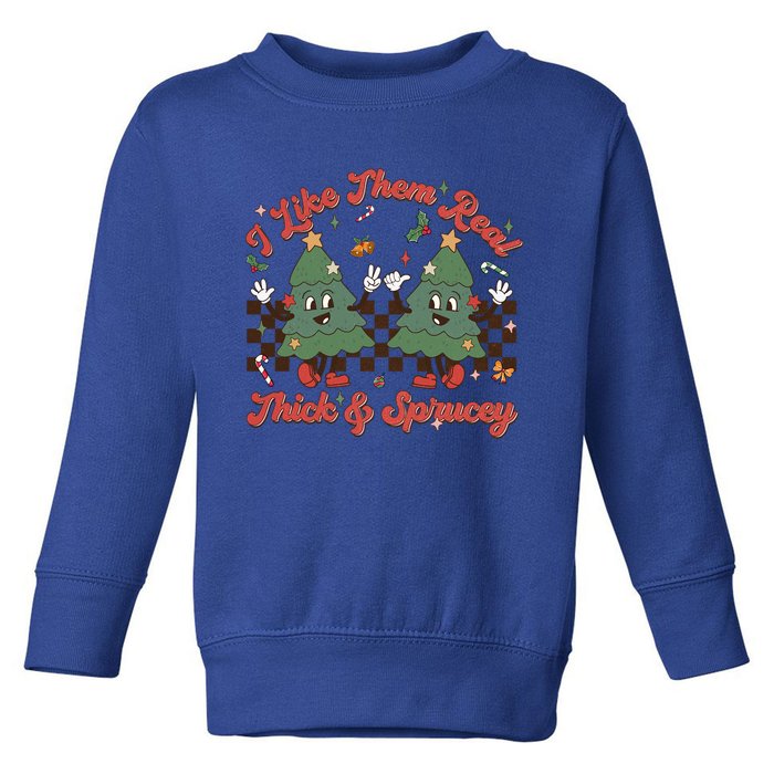 I Like Them Real Thick Sprucey Christmas Tree Xmas Groovy Gift Toddler Sweatshirt