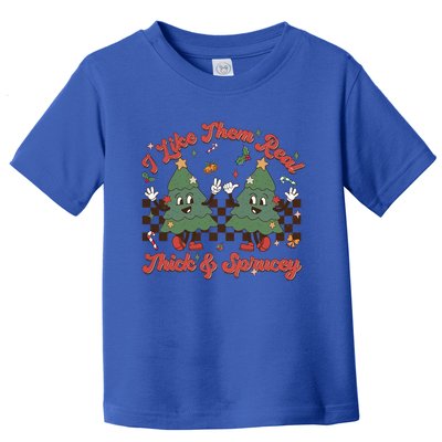 I Like Them Real Thick Sprucey Christmas Tree Xmas Groovy Gift Toddler T-Shirt